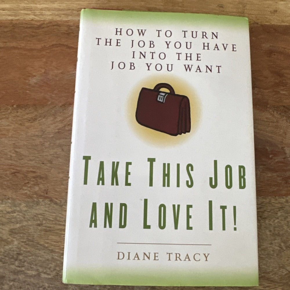 Take This Job and Love It How to Turn the Job You Have Into the - Like New